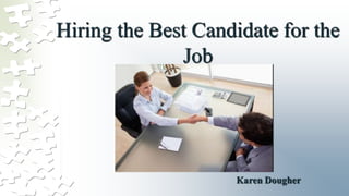 Hiring the Best Candidate for the
Job
Karen Dougher
 