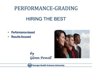 PERFORMANCE-GRADING
            HIRING THE BEST

• Performance-based
• Results-focused




               by
               Glenn Powell
 