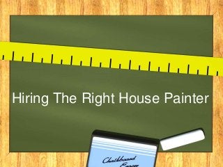 Hiring The Right House Painter
 