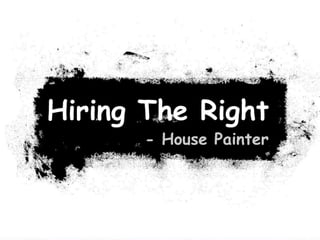 Hiring the right house painter!!!