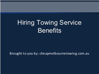 Brought to you by: cheapmelbournetowing.com.au
Hiring Towing Service
Benefits
 