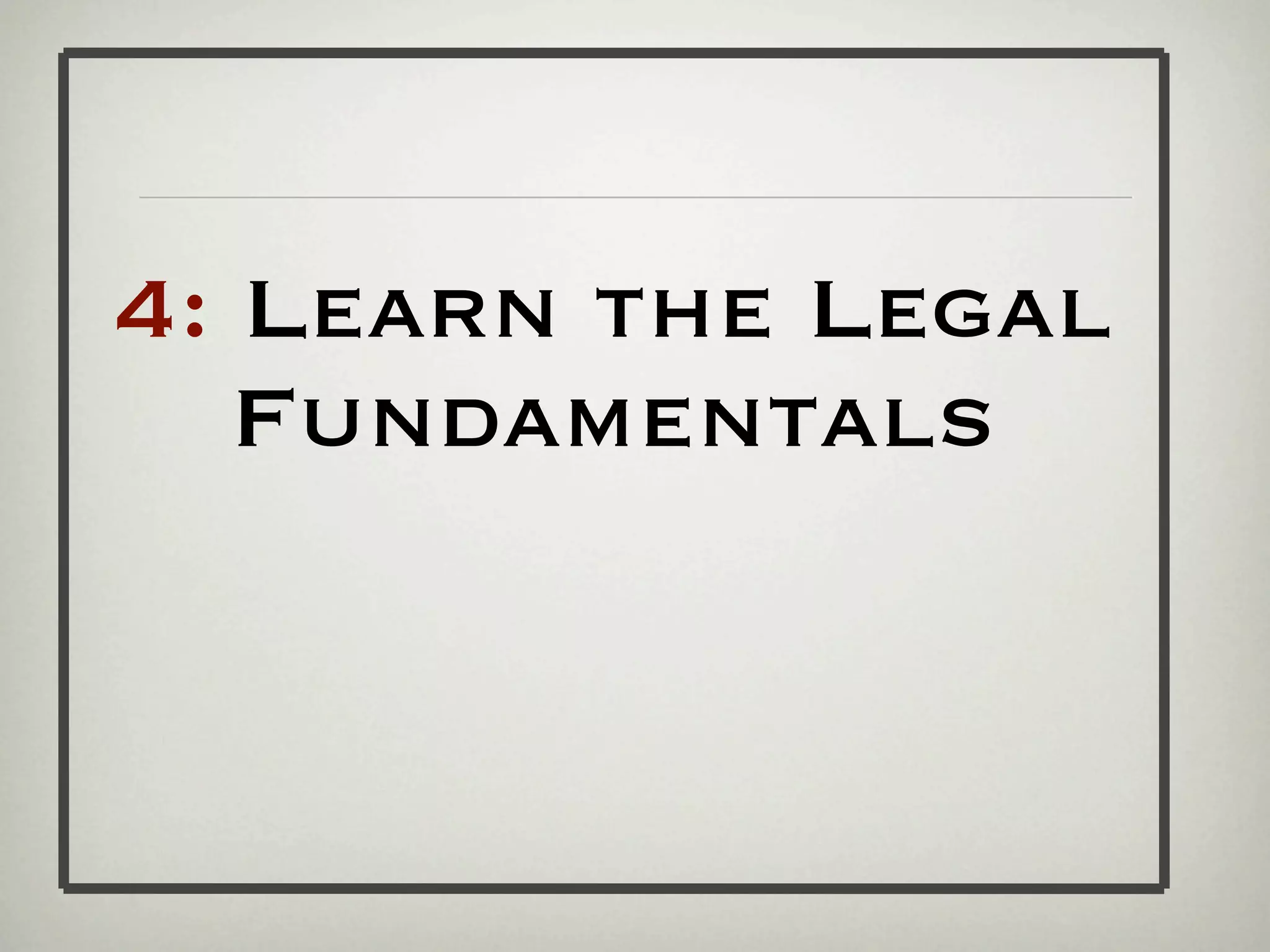 4: Learn the Legal
   Fundamentals
 
