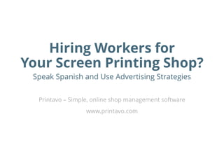 Hiring Workers for
Your Screen Printing Shop?
Printavo – Simple, online shop management software
www.printavo.com
Speak Spanish and Use Advertising Strategies
 