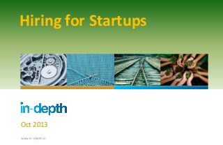 Hiring for Startups

Oct 2013
www.in-depth.in

 