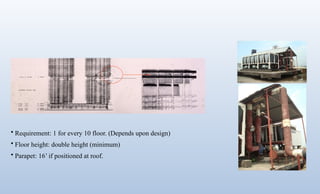 • Requirement: 1 for every 10 floor. (Depends upon design)
• Floor height: double height (minimum)
• Parapet: 16’ if positioned at roof.
 