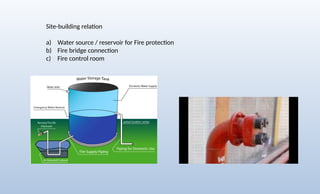 Site-building relation
a) Water source / reservoir for Fire protection
b) Fire bridge connection
c) Fire control room
 
