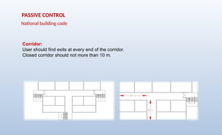 National building code
Corridor:
User should find exits at every end of the corridor.
Closed corridor should not more than 10 m.
PASSIVE CONTROL
 