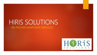 HIRIS SOLUTIONS
WE PROVIDE MANPOWER SERVICES
 