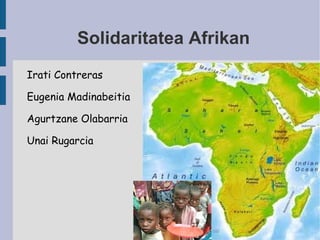 Solidaritatea Afrikan
Irati Contreras

Eugenia Madinabeitia

Agurtzane Olabarria

Unai Rugarcia
 