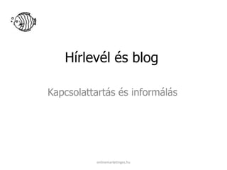 Hírlevél és blog

Kapcsolattartás és informálás




          onlinemarketinges.hu
 