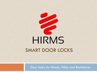 SMART DOOR LOCKS
Door locks for Hotels, Villas and Residences
 
