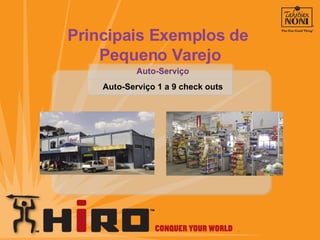 Principais Exemplos de  Pequeno Varejo Auto-Serviço Auto-Serviço 1 a 9 check outs 