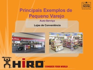 Principais Exemplos de  Pequeno Varejo Auto-Serviço Lojas de Conveniência 