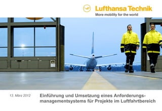 13. März 2012   Einführung und Umsetzung eines Anforderungs-
                managementsystems für Projekte im Luftfahrtbereich
 