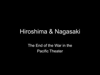 Hiroshima & Nagasaki The End of the War in the  Pacific Theater 