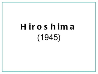 H ir o s h im a
     (1945)
       `
 