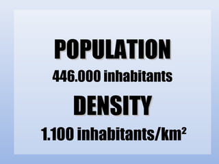 POPULATIONPOPULATION
446.000 inhabitants
DENSITYDENSITY
 1.100 inhabitants/km²
 