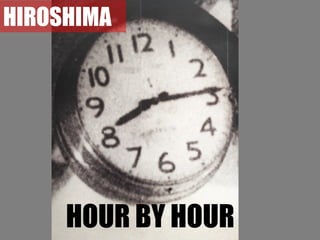 HOUR BY HOUR
HIROSHIMA
 