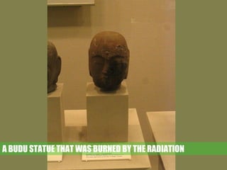 A BUDU STATUE THAT WAS BURNED BY THE RADIATION
 