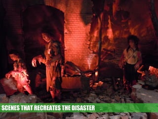SCENES THAT RECREATES THE DISASTER
 