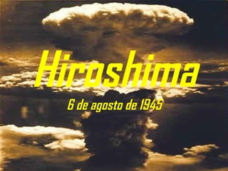 Hiroshima 6 de agosto de 1945 