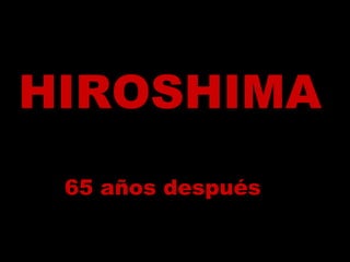 HIROSHIMA  65 años después   