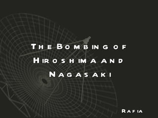 The Bombing of Hiroshima and Nagasaki Rafia Anwer 