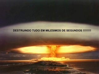 DESTRUINDO TUDO EM MILESIMOS DE SEGUNDOS !!!!!!!!! 