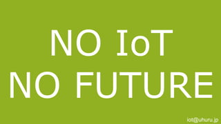 Copyright © 2018 Uhuru Corporation, All Right Reserved. 51
NO IoT
NO FUTURE
iot@uhuru.jp
 