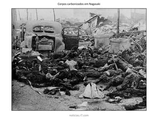 Corpos carbonizados em Nagasaki
noticias.r7.com
 