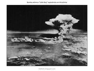 Bomba atômica “Little Boy” explodindo em Hiroshima
hid0141.blogspot.com
 