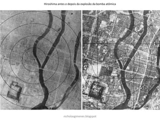 Hiroshima antes e depois da explosão da bomba atômica
nicholasgimenes.blogspot
 