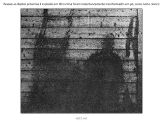 Pessoas e objetos próximos à explosão em Hiroshima foram instantaneamente transformados em pó, como neste celeiro
e621.net
 