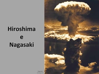 HiroshimaHiroshima
e
NagasakiNagasaki
funzug.com
Nagasaki
 