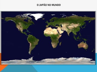 O JAPÃO NO MUNDO
 