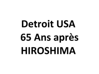 Detroit USA 65 Ans après HIROSHIMA