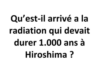 Qu’est-il arrivé a la radiation qui devait durer 1.000 ans à Hiroshima ? 