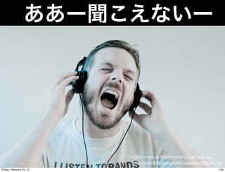 “173.365 - Come on, feel the noise” by Je the Trojan
                             http://www. ickr.com/photos/trojanguy/3046207115/
Friday, February 10, 12                                                     104
 