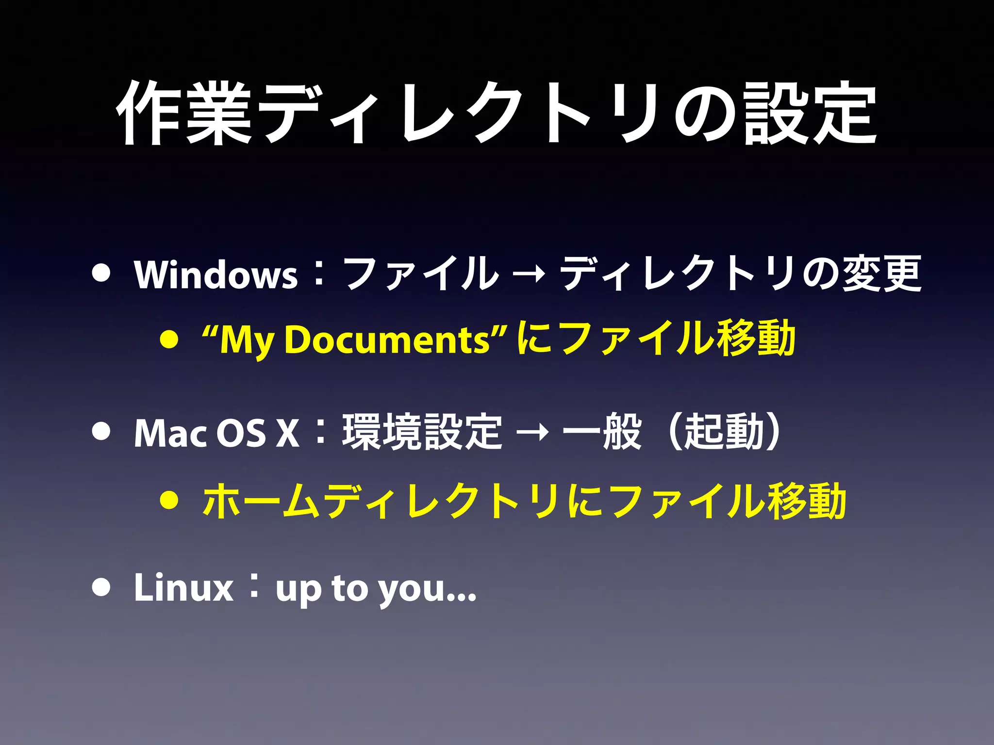 作業ディレクトリの設定
• Windows：ファイル → ディレクトリの変更
• “My Documents”にファイル移動
• Mac OS X：環境設定 → 一般（起動）
• ホームディレクトリにファイル移動
• Linux：up to you...
 