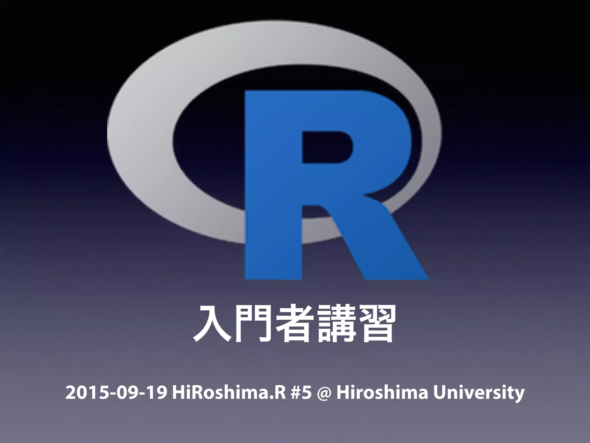 2015-09-19 HiRoshima.R #5 @ Hiroshima University
入門者講習
 