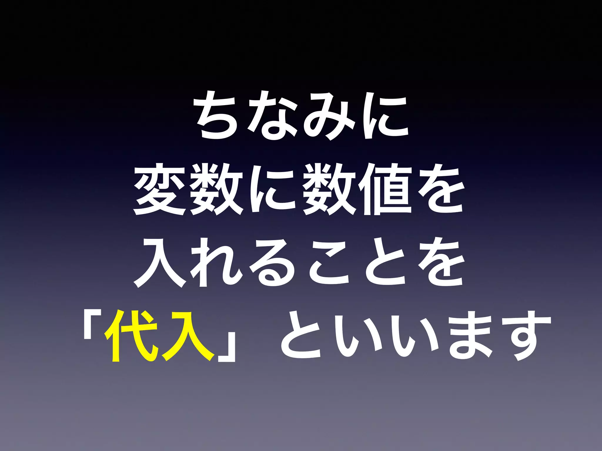 ちなみに
変数に数値を
入れることを
「代入」といいます
 