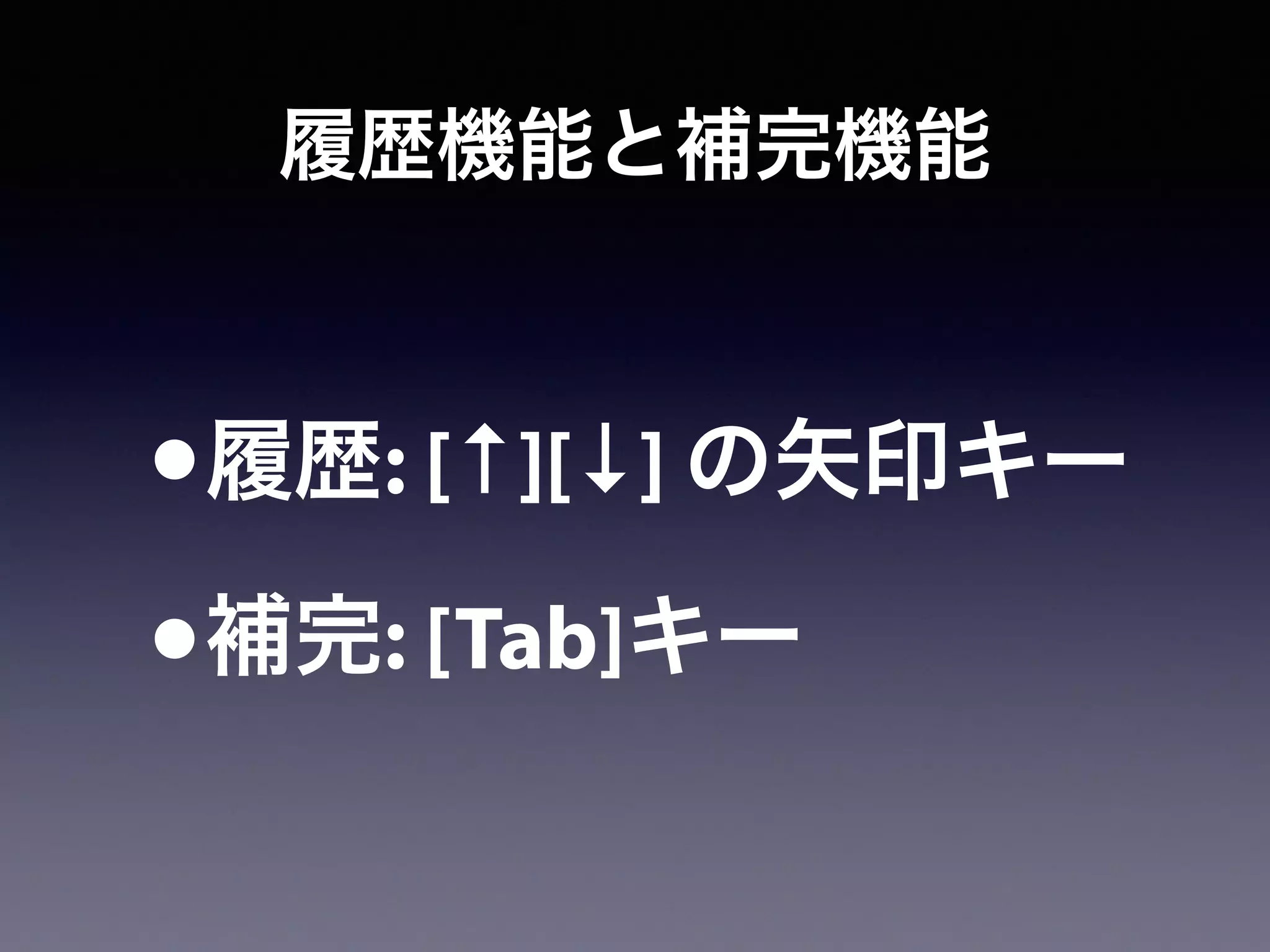 履歴機能と補完機能
•履歴: [↑][↓] の矢印キー
•補完: [Tab]キー
 