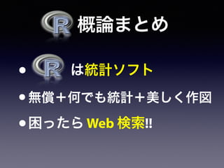   概論まとめ
•    は統計ソフト
•無償＋何でも統計＋美しく作図
•困ったら Web 検索!!
 
