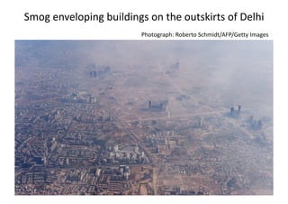 Smog	enveloping	buildings	on	the	outskirts	of	Delhi
Photograph:	Roberto	Schmidt/AFP/Getty	Images
 