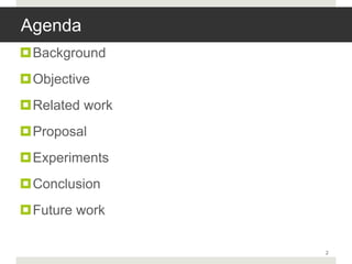 Agenda
Background
Objective
Related work
Proposal
Experiments
Conclusion
Future work

                2
 