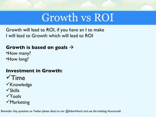 Growth vs ROI <ul><li>Growth will lead to ROI, if you have an I to make </li></ul><ul><li>I will lead to Growth which will...
