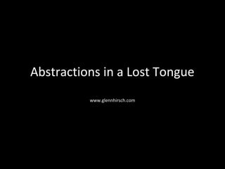 Abstractions in a Lost Tongue
www.glennhirsch.com
 