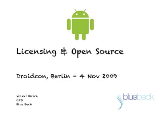 Licensing & Open Source


Droidcon, Berlin - 4 Nov 2009


Volker Hirsch
CEO
Blue Beck
 