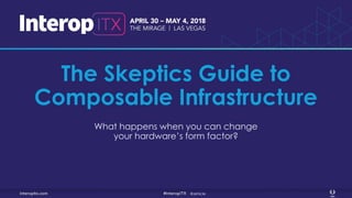 @zehicle
The Skeptics Guide to
Composable Infrastructure
What happens when you can change
your hardware’s form factor?
 