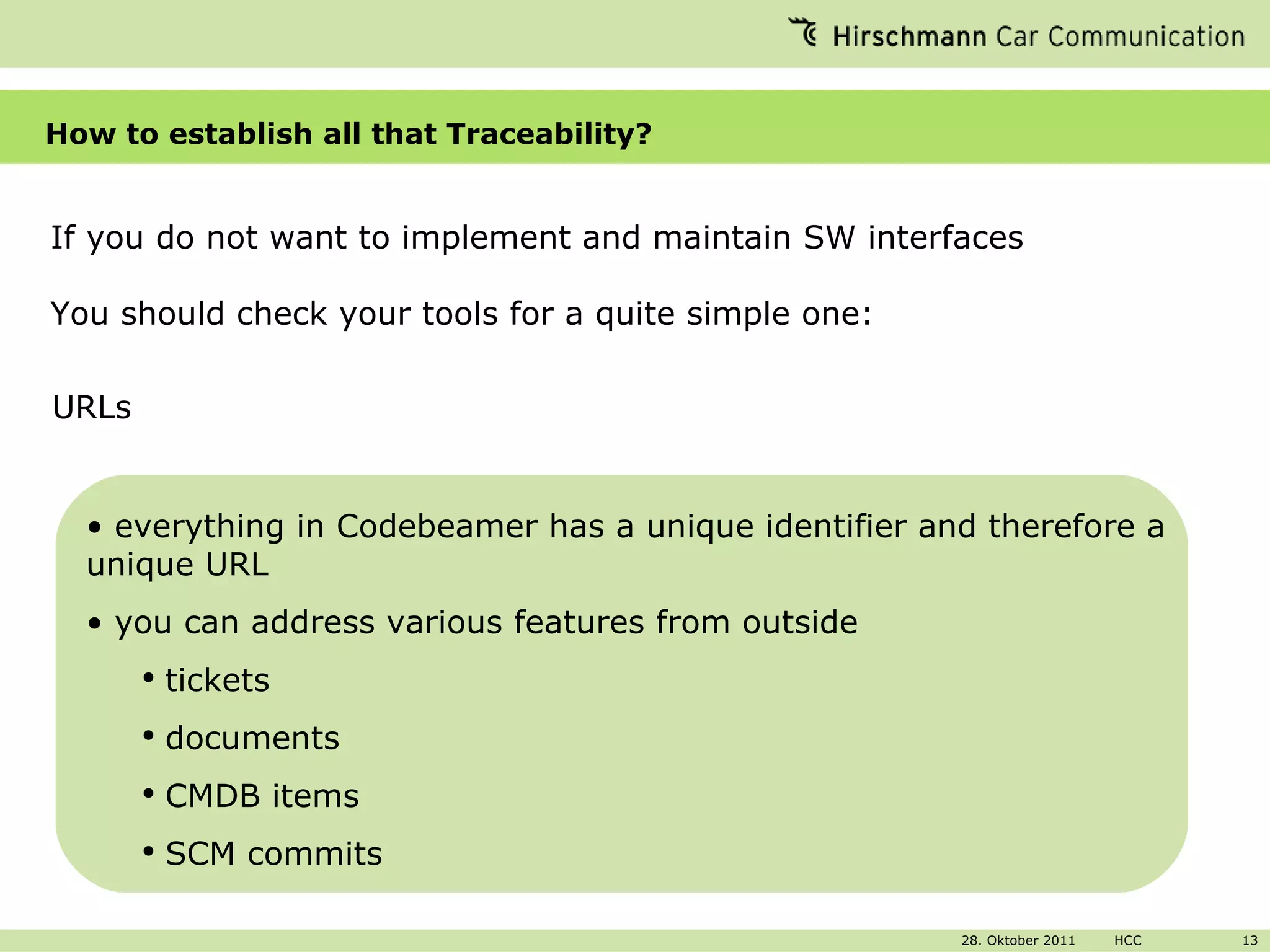 How to establish all that Traceability? If you do not want to implement and maintain SW interfaces You should check your tools for a quite simple one:  URLs everything in Codebeamer has a unique identifier and therefore a unique URL you can address various features from outside tickets documents CMDB items SCM commits 